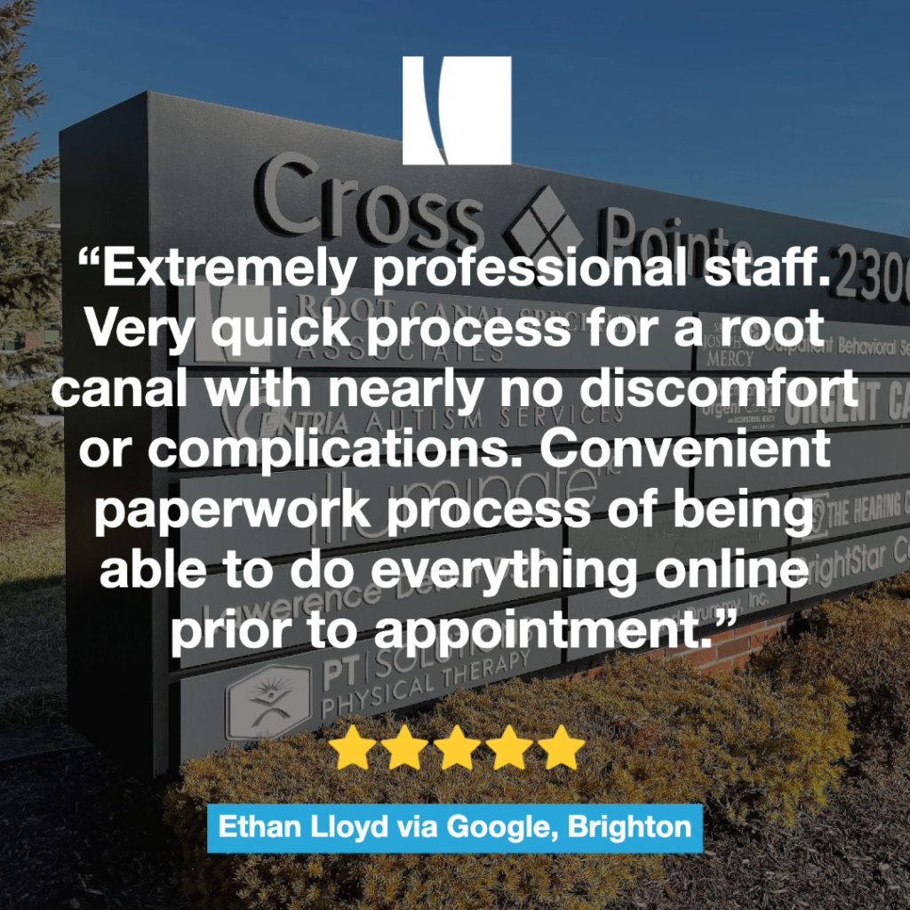 This image includes a patient review from the Brighton location. “Extremely professional staff. Very quick process for a root canal with nearly no discomfort or complications. Convenient paperwork process of being able to do everything online prior to appointment.” 